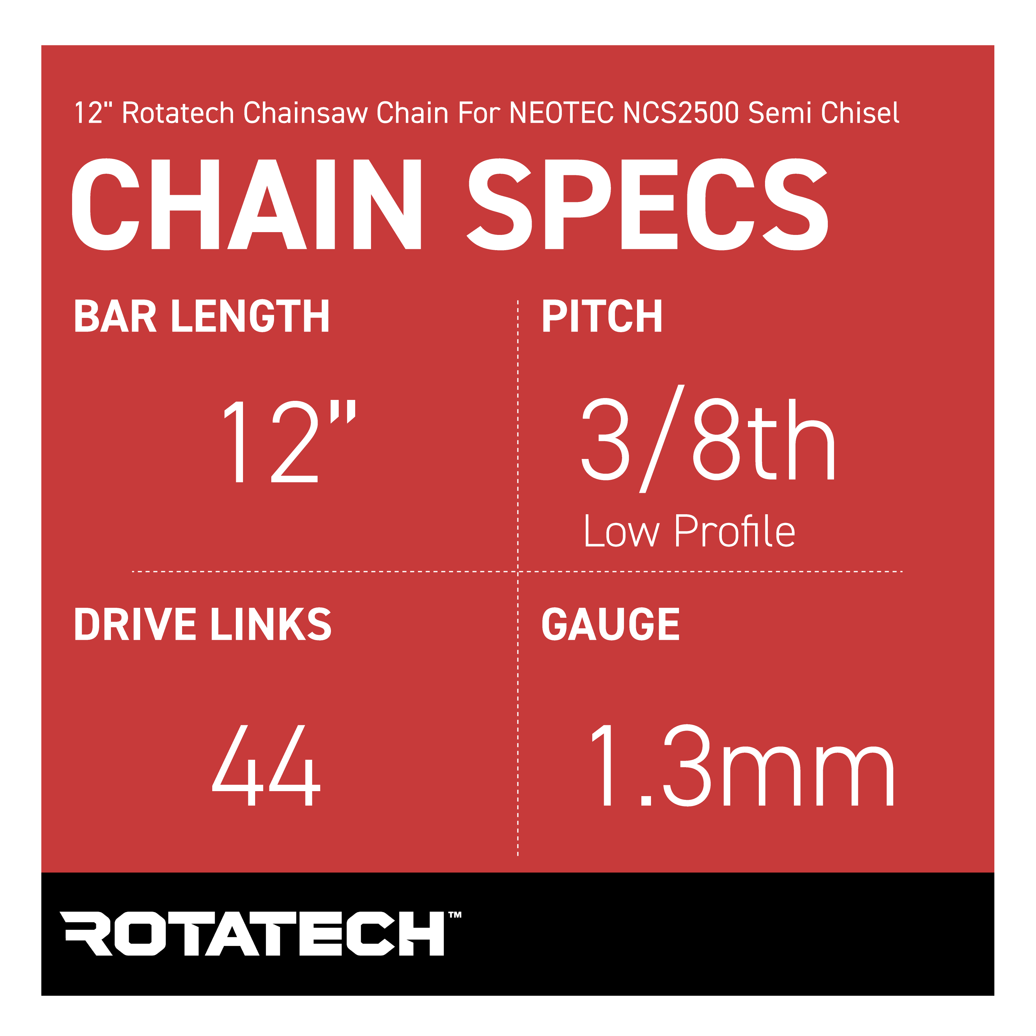 12" Rotatech Chainsaw Chain for NEOTEC NCS2500 Full Chisel - Specs